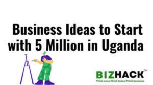 Business to Start with 5 Million in Uganda